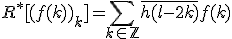  R^*[(f(k))_k]=\Bigsum_{k\in%20\mathbb{Z}}\bar{h(l-2k)}f(k)
